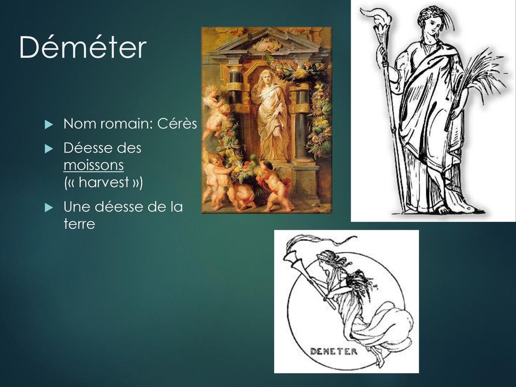 Déméter Nom romain: Cérès Déesse des moissons (« harvest »)
