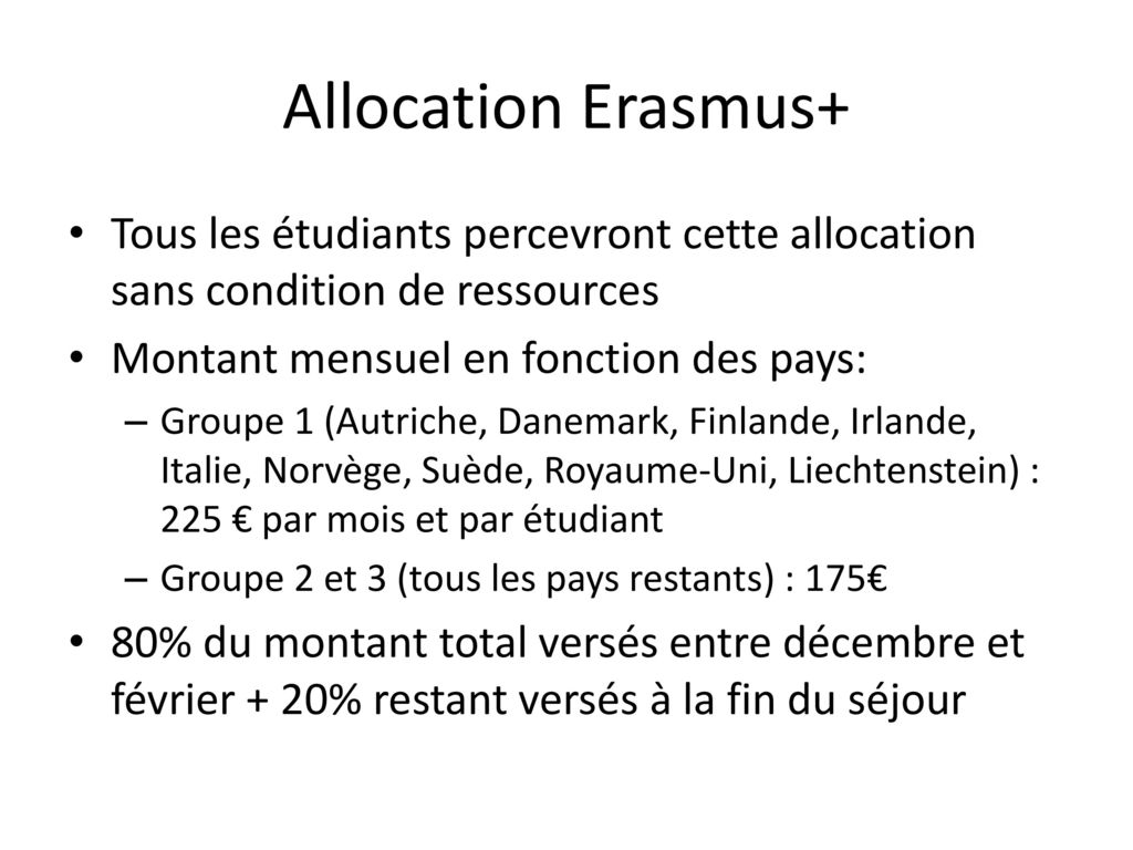 Allocation Erasmus+ Tous les étudiants percevront cette allocation sans condition de ressources. Montant mensuel en fonction des pays:
