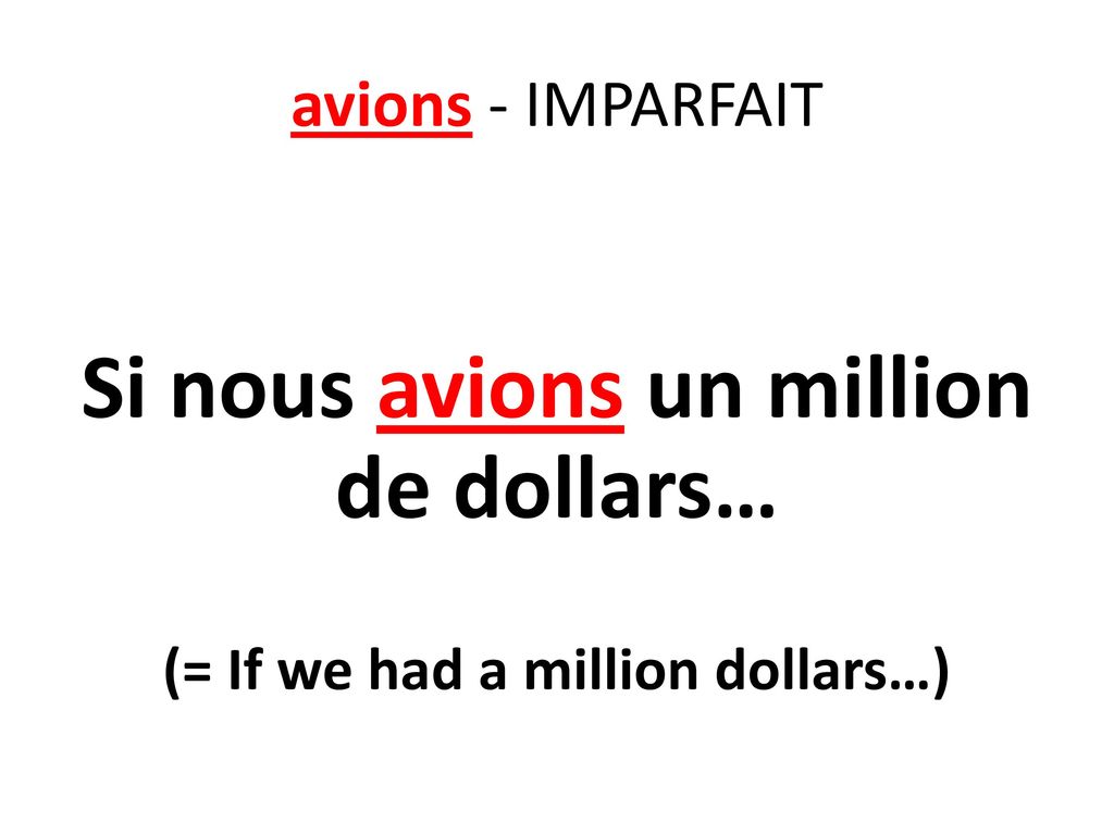 Si nous avions un million de dollars… (= If we had a million dollars…)