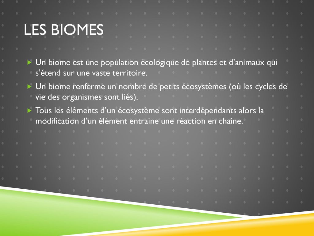 Les Biomes Un biome est une population écologique de plantes et d’animaux qui s’étend sur une vaste territoire.