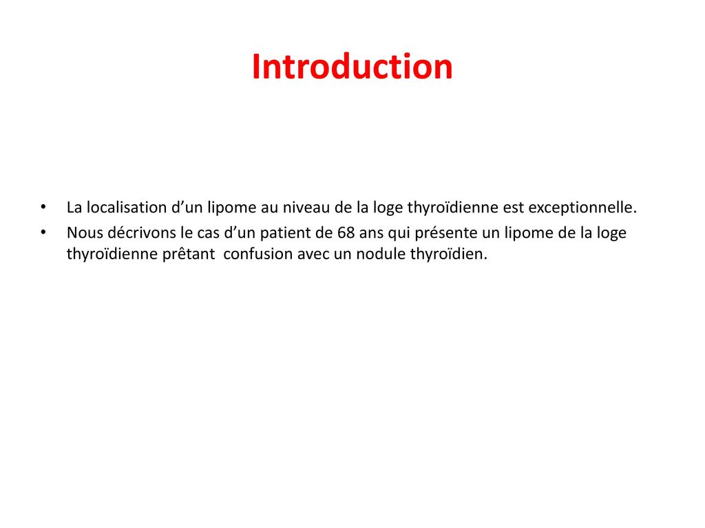 Introduction La localisation d’un lipome au niveau de la loge thyroïdienne est exceptionnelle.