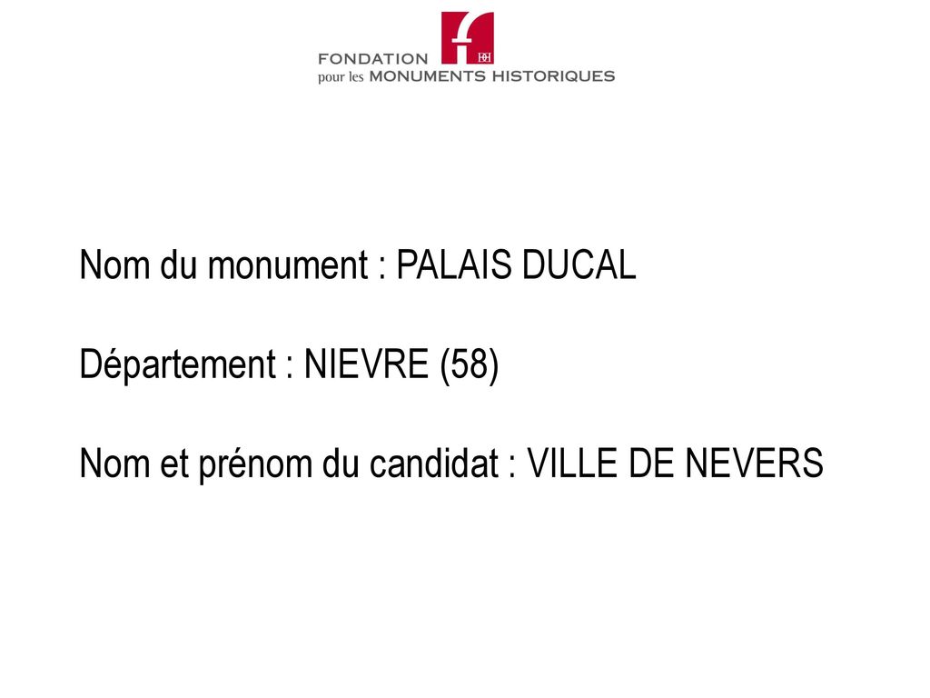 Nom du monument : PALAIS DUCAL Département : NIEVRE (58) Nom et prénom du candidat : VILLE DE NEVERS