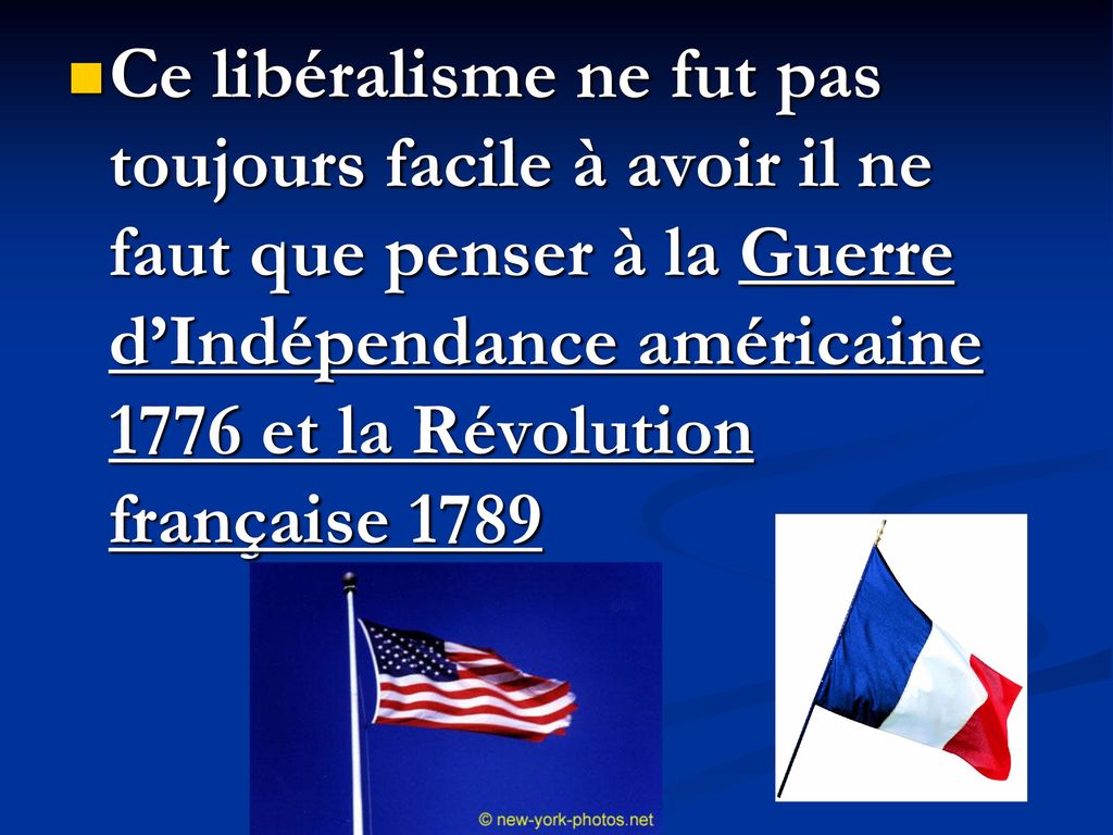 Ce libéralisme ne fut pas toujours facile à avoir il ne faut que penser à la Guerre d’Indépendance américaine 1776 et la Révolution française 1789
