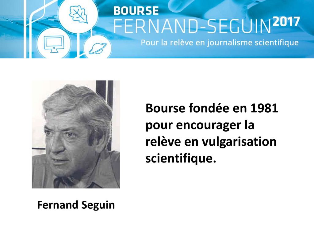 Fernand Seguin Bourse fondée en 1981 pour encourager la relève en vulgarisation scientifique.