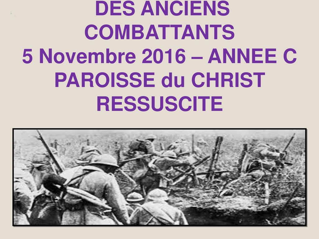 MESSE EN L’HONNEUR DES ANCIENS COMBATTANTS 5 Novembre 2016 – ANNEE C PAROISSE du CHRIST RESSUSCITE