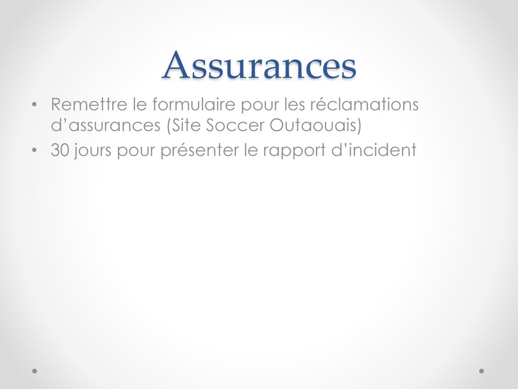 Assurances Remettre le formulaire pour les réclamations d’assurances (Site Soccer Outaouais) 30 jours pour présenter le rapport d’incident.