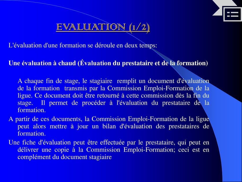 EVALUATION (1/2) L évaluation d une formation se déroule en deux temps: Une évaluation à chaud (Évaluation du prestataire et de la formation)