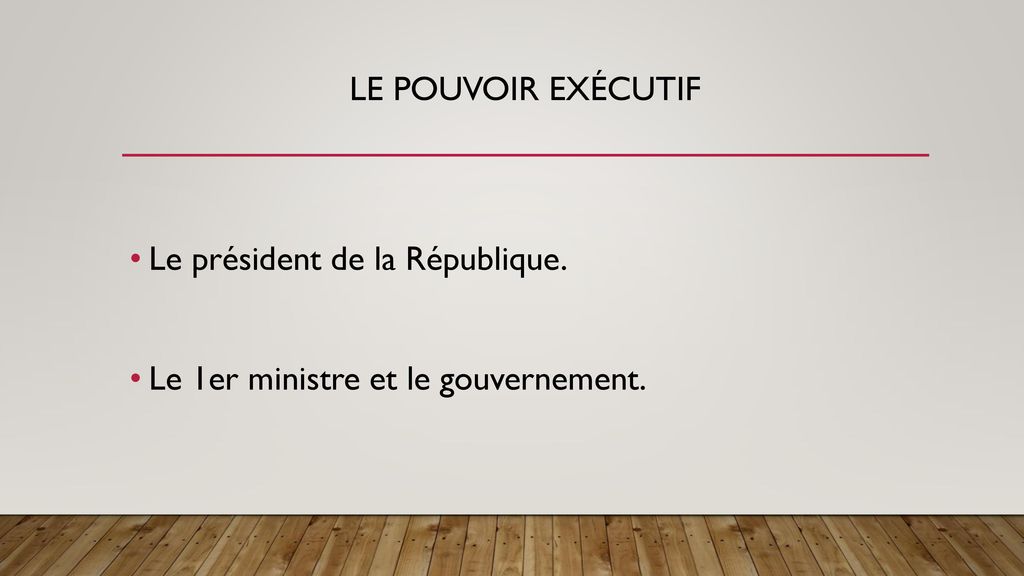 Le pouvoir exécutif Le président de la République. Le 1er ministre et le gouvernement.