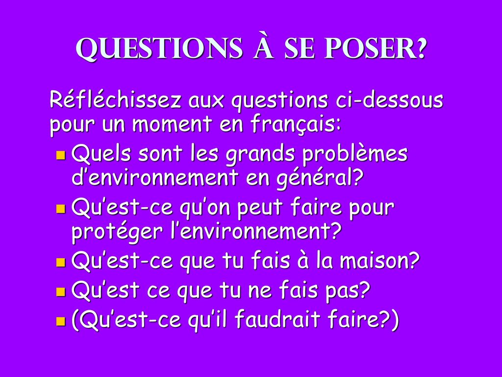 Questions à se poser Réfléchissez aux questions ci-dessous pour un moment en français: Quels sont les grands problèmes d’environnement en général