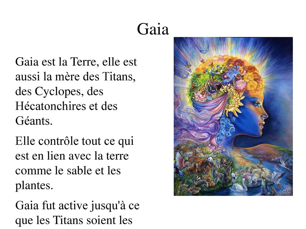 Gaia Gaia est la Terre, elle est aussi la mère des Titans, des Cyclopes, des Hécatonchires et des Géants.