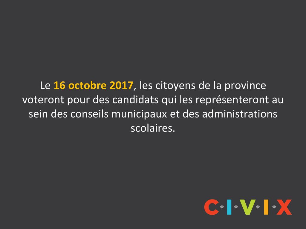 Le 16 octobre 2017, les citoyens de la province voteront pour des candidats qui les représenteront au sein des conseils municipaux et des administrations scolaires.