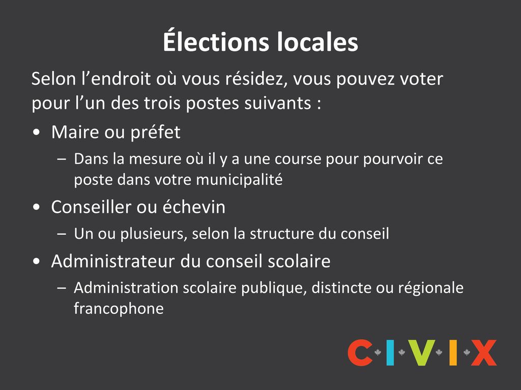 Élections locales Selon l’endroit où vous résidez, vous pouvez voter pour l’un des trois postes suivants :