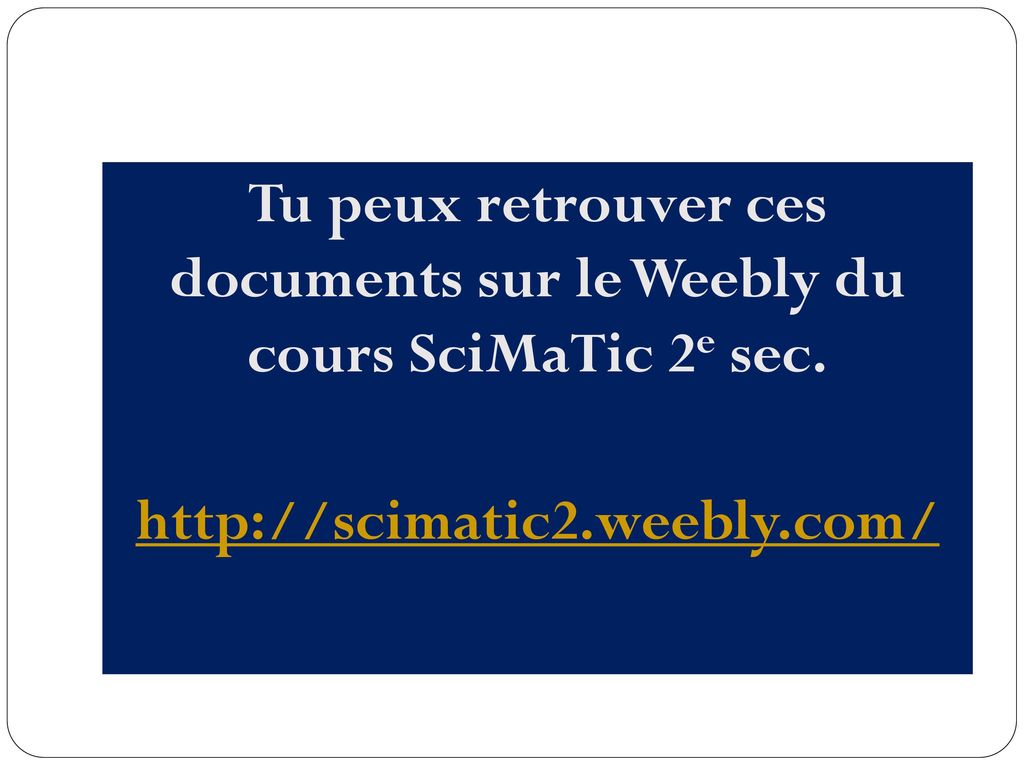 Tu peux retrouver ces documents sur le Weebly du cours SciMaTic 2e sec