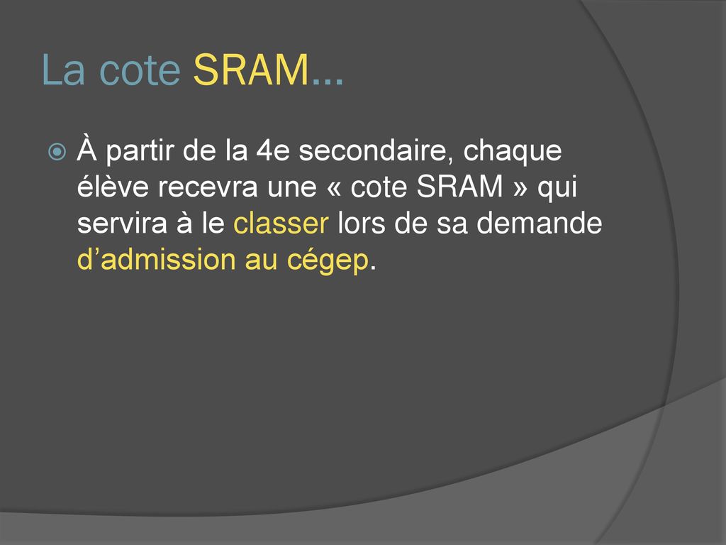 La cote SRAM… À partir de la 4e secondaire, chaque élève recevra une « cote SRAM » qui servira à le classer lors de sa demande d’admission au cégep.