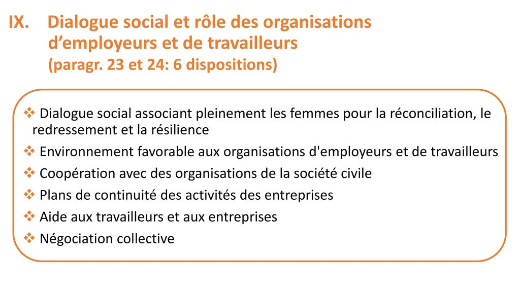 IX. Dialogue social et rôle des organisations d’employeurs et de travailleurs (paragr. 23 et 24: 6 dispositions)