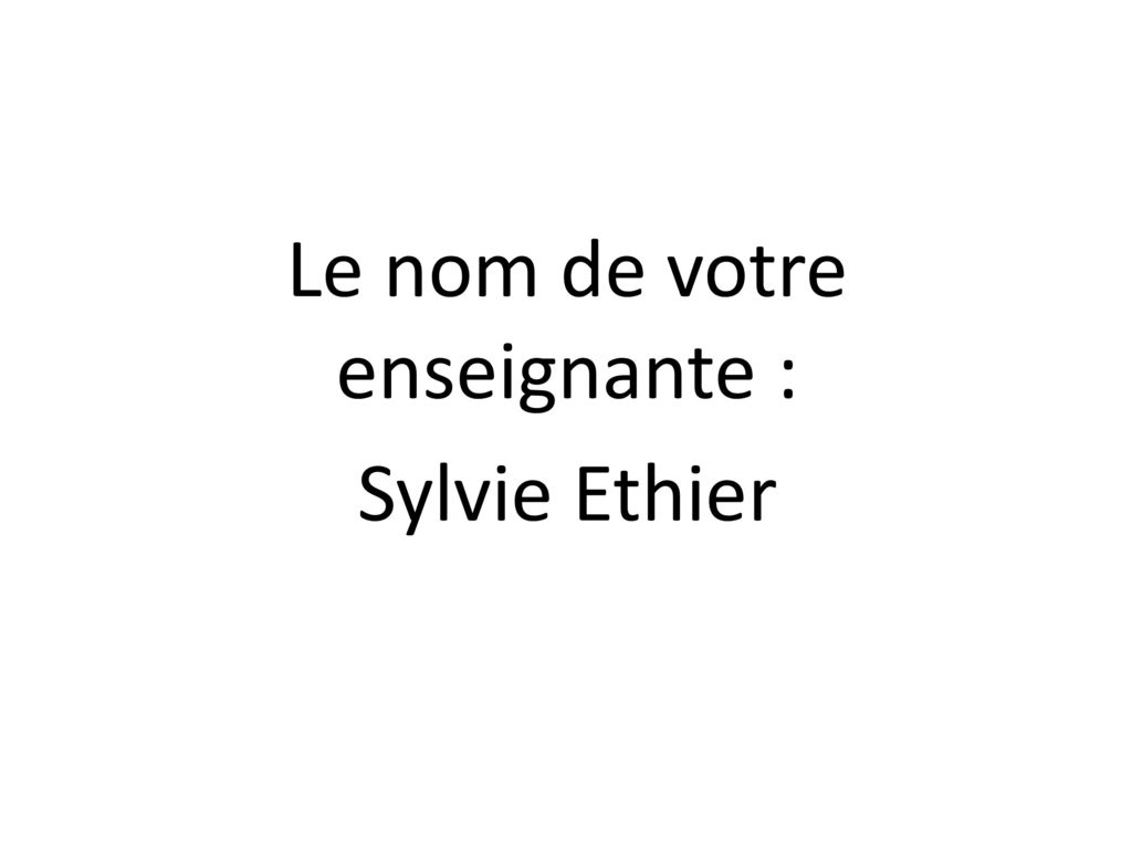 Le nom de votre enseignante : Sylvie Ethier