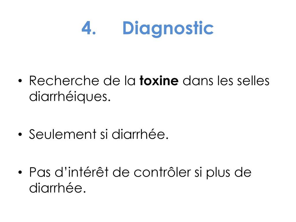 4. Diagnostic Recherche de la toxine dans les selles diarrhéiques.
