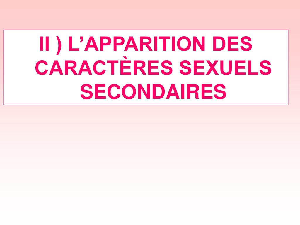II ) L’APPARITION DES CARACTÈRES SEXUELS SECONDAIRES