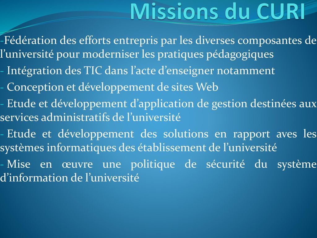 Missions du CURI Fédération des efforts entrepris par les diverses composantes de l’université pour moderniser les pratiques pédagogiques.