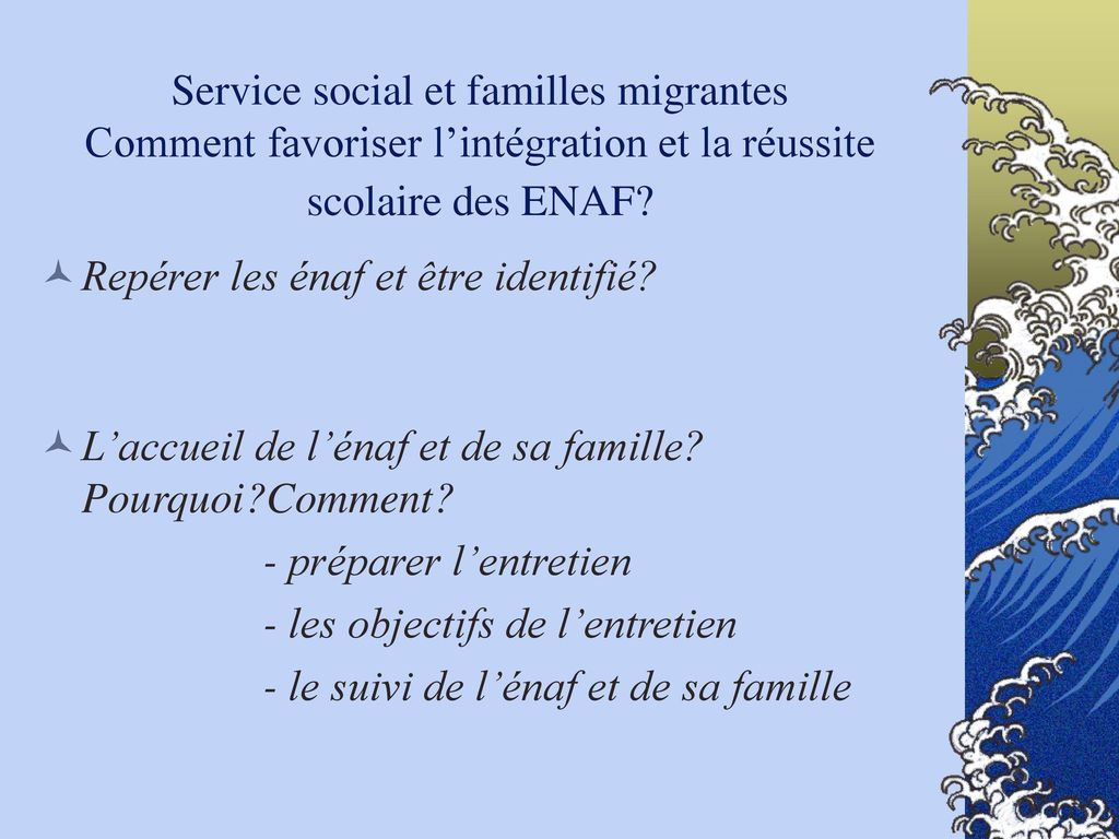 Service social et familles migrantes Comment favoriser l’intégration et la réussite scolaire des ENAF