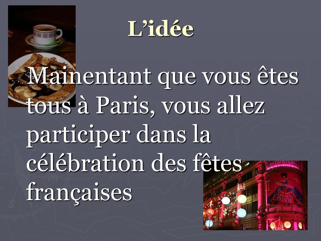 L’idée Mainentant que vous êtes tous à Paris, vous allez participer dans la célébration des fêtes françaises.