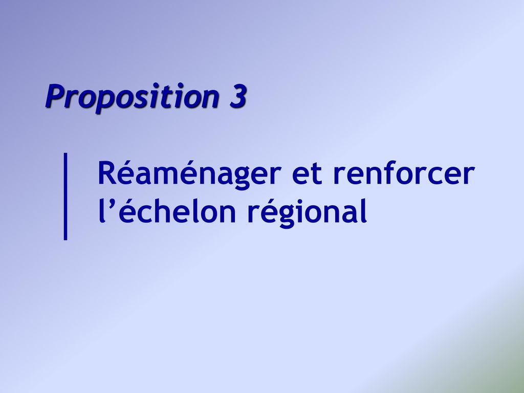 Proposition 3 Réaménager et renforcer l’échelon régional