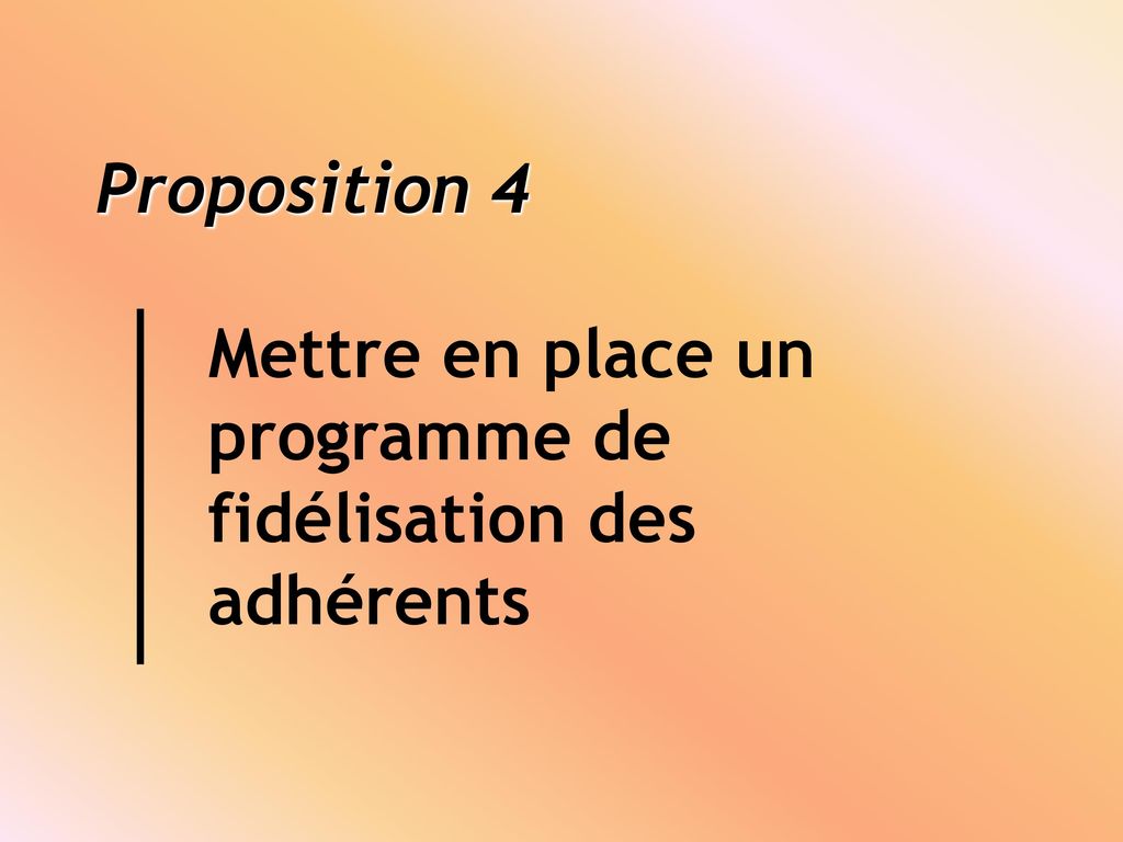 Proposition 4. Mettre en place un. programme de. fidélisation des