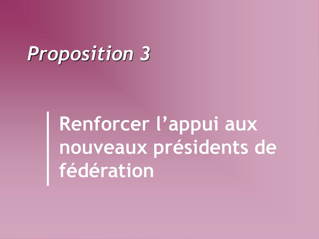 Proposition 3 Renforcer l’appui aux nouveaux présidents de fédération