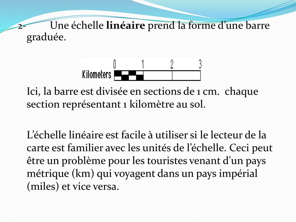 2- Une échelle linéaire prend la forme d’une barre graduée.