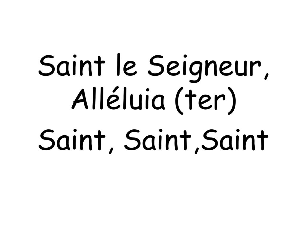 Saint le Seigneur, Alléluia (ter) Saint, Saint,Saint