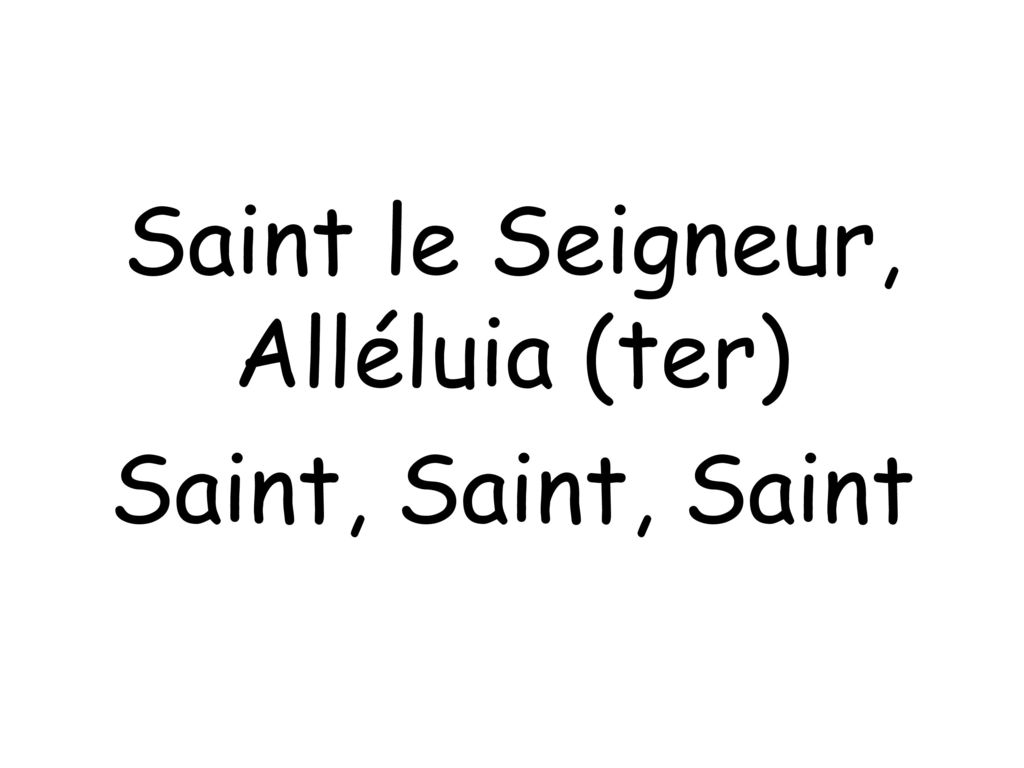 Saint le Seigneur, Alléluia (ter) Saint, Saint, Saint