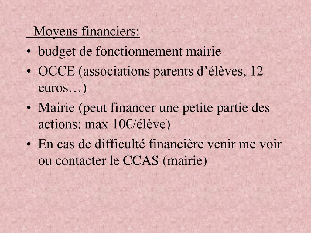 Moyens financiers: budget de fonctionnement mairie. OCCE (associations parents d’élèves, 12 euros…)