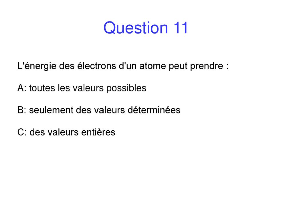 Question 11 L énergie des électrons d un atome peut prendre :
