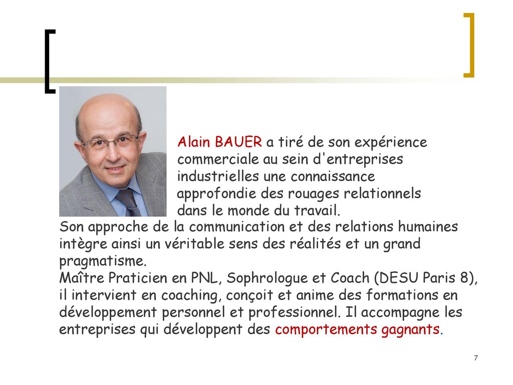 Alain BAUER a tiré de son expérience commerciale au sein d entreprises industrielles une connaissance approfondie des rouages relationnels dans le monde du travail.