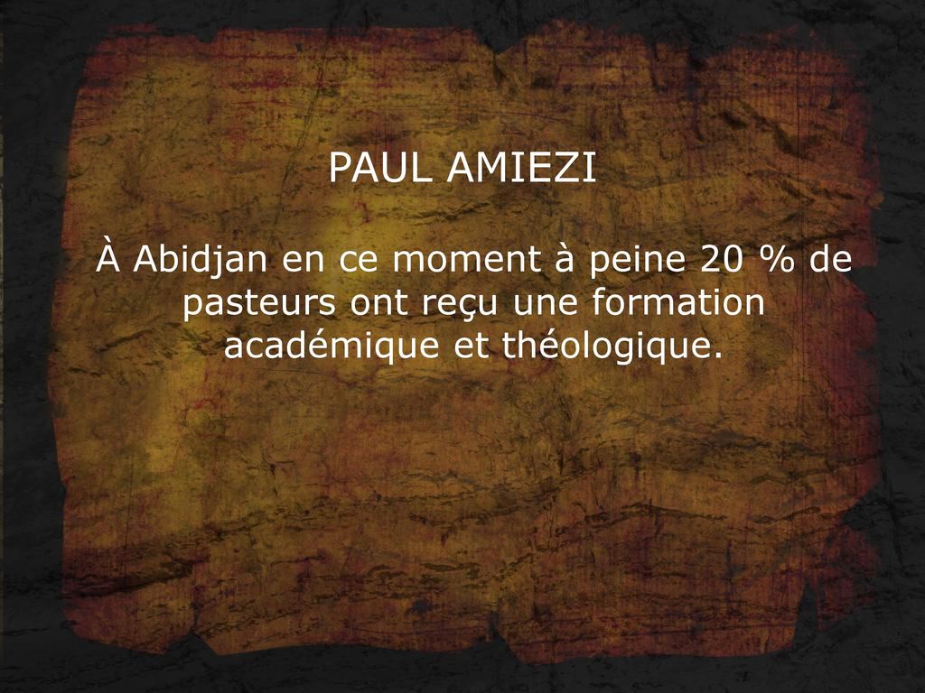 PAUL AMIEZI À Abidjan en ce moment à peine 20 % de pasteurs ont reçu une formation académique et théologique.