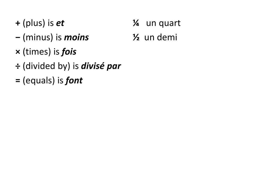 + (plus) is et − (minus) is moins × (times) is fois ÷ (divided by) is divisé par = (equals) is font