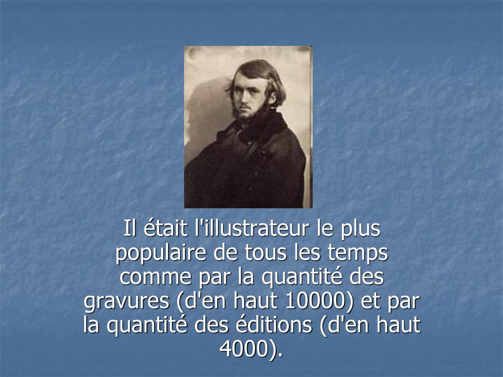 Il était l illustrateur le plus populaire de tous les temps comme par la quantité des gravures (d en haut 10000) et par la quantité des éditions (d en haut 4000).