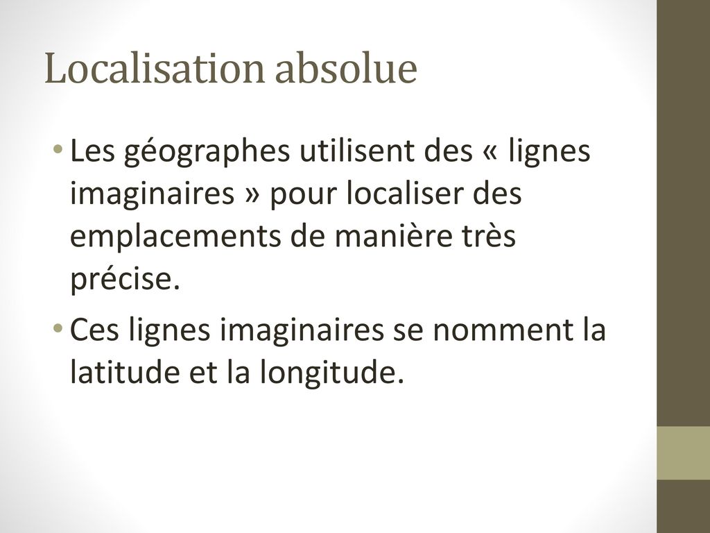Localisation absolue Les géographes utilisent des « lignes imaginaires » pour localiser des emplacements de manière très précise.