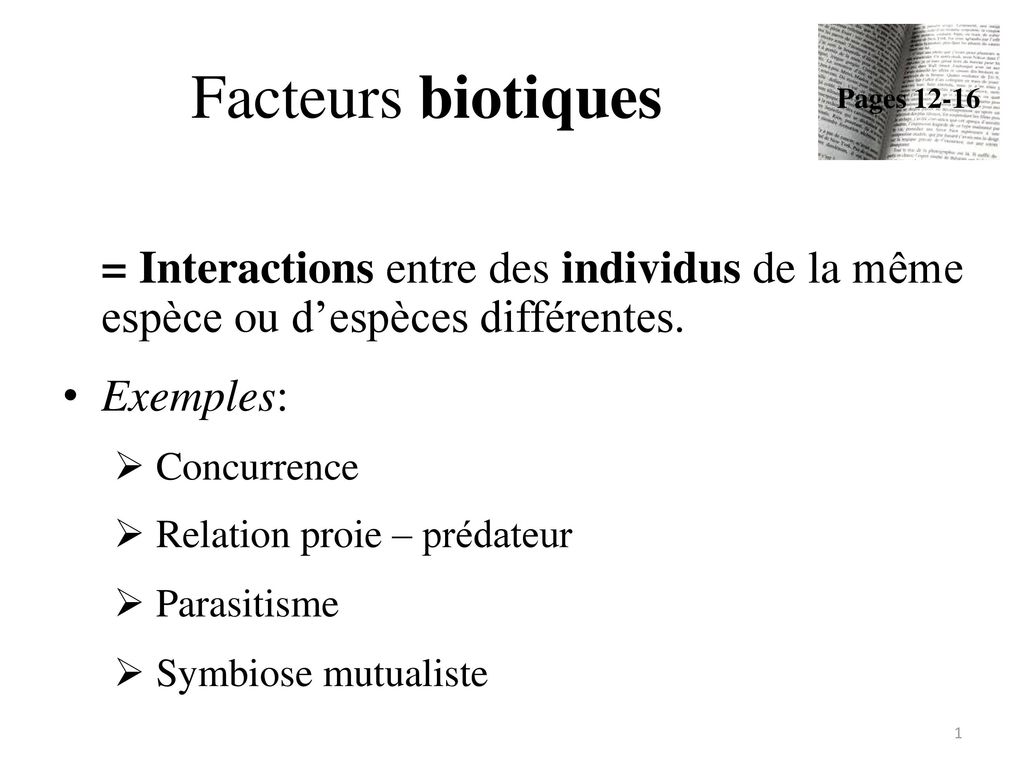 Facteurs biotiques Pages = Interactions entre des individus de la même espèce ou d’espèces différentes.