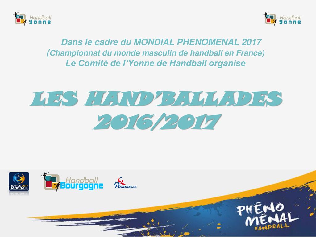 Dans le cadre du MONDIAL PHENOMENAL 2017 (Championnat du monde masculin de handball en France) Le Comité de l’Yonne de Handball organise LES HAND’BALLADES 2016/2017