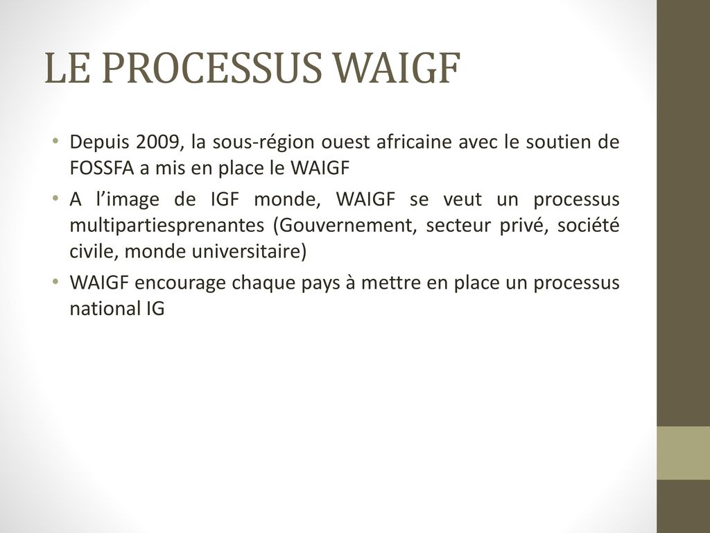 LE PROCESSUS WAIGF Depuis 2009, la sous-région ouest africaine avec le soutien de FOSSFA a mis en place le WAIGF.