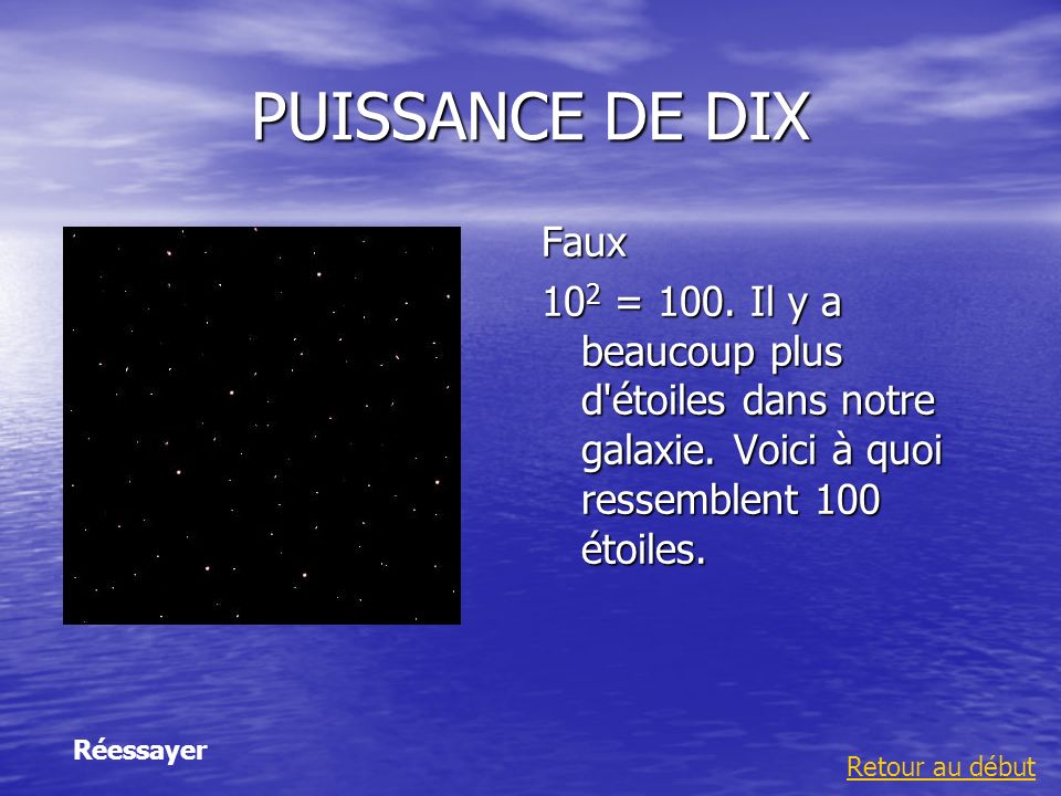PUISSANCE DE DIX Faux. 102 = 100. Il y a beaucoup plus d étoiles dans notre galaxie. Voici à quoi ressemblent 100 étoiles.