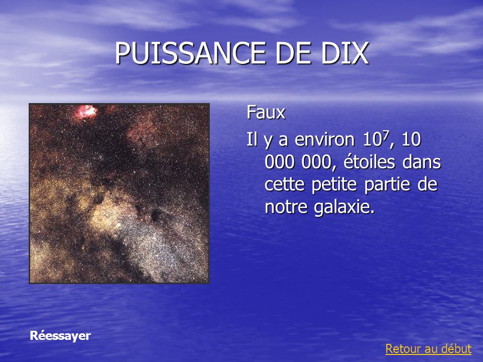 PUISSANCE DE DIX Faux. Il y a environ 107, , étoiles dans cette petite partie de notre galaxie.