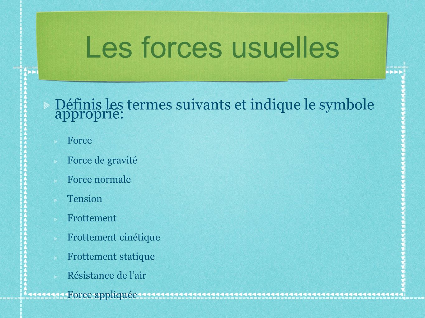Les forces usuelles Définis les termes suivants et indique le symbole approprié: Force. Force de gravité.