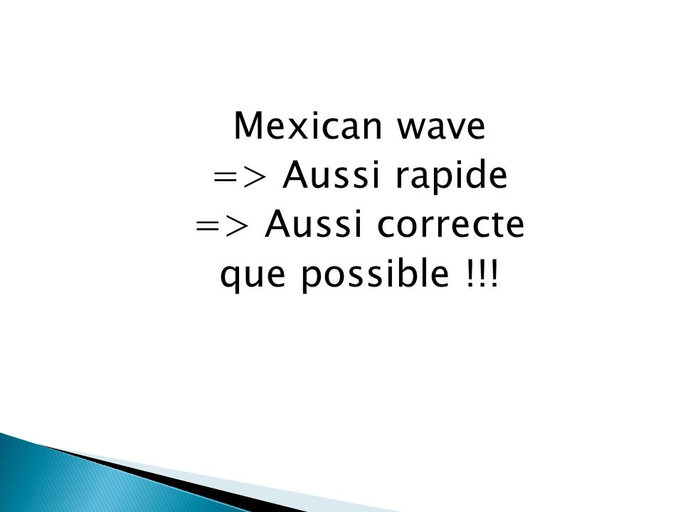 Mexican wave => Aussi rapide => Aussi correcte que possible !!!