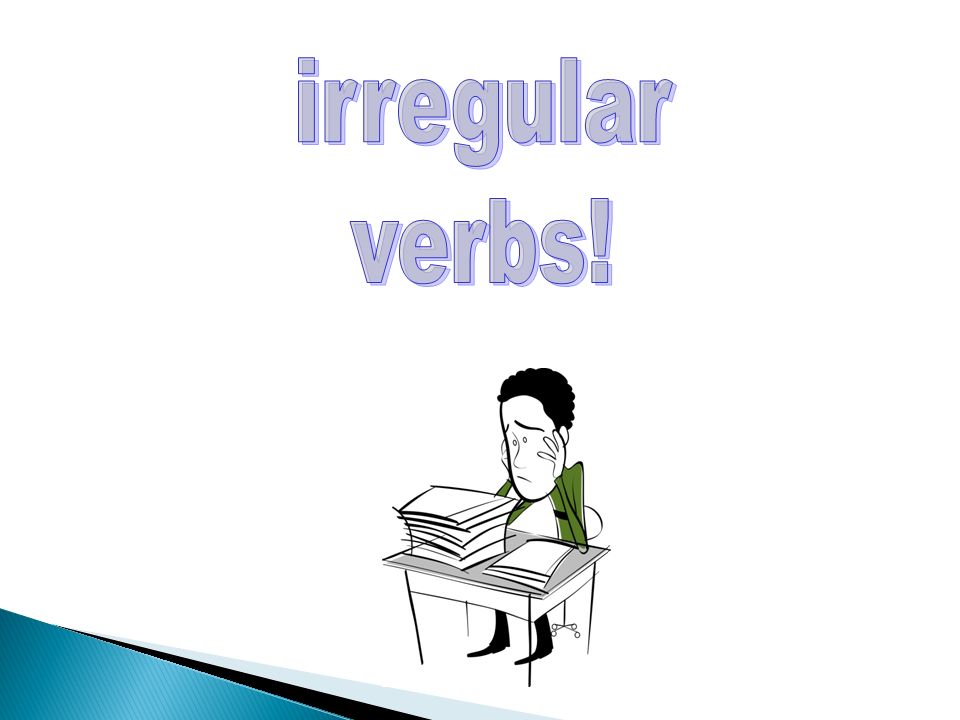 irregular verbs!