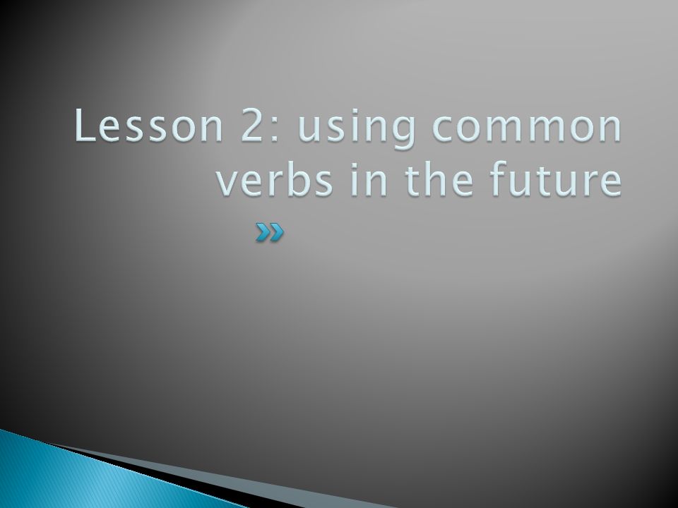 Lesson 2: using common verbs in the future