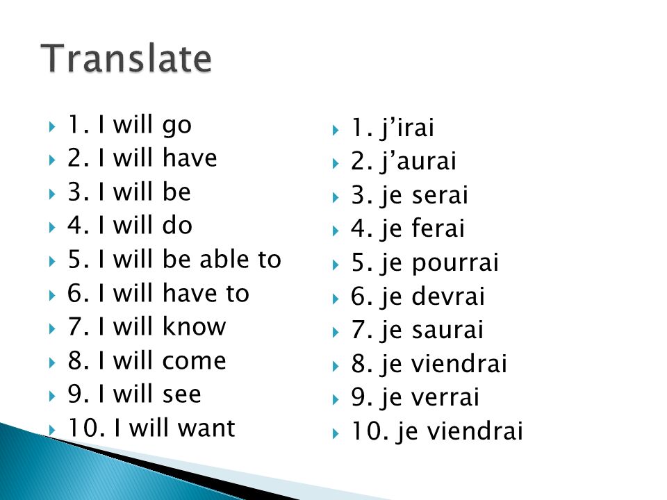 Translate 1. I will go 1. j’irai 2. I will have 2. j’aurai