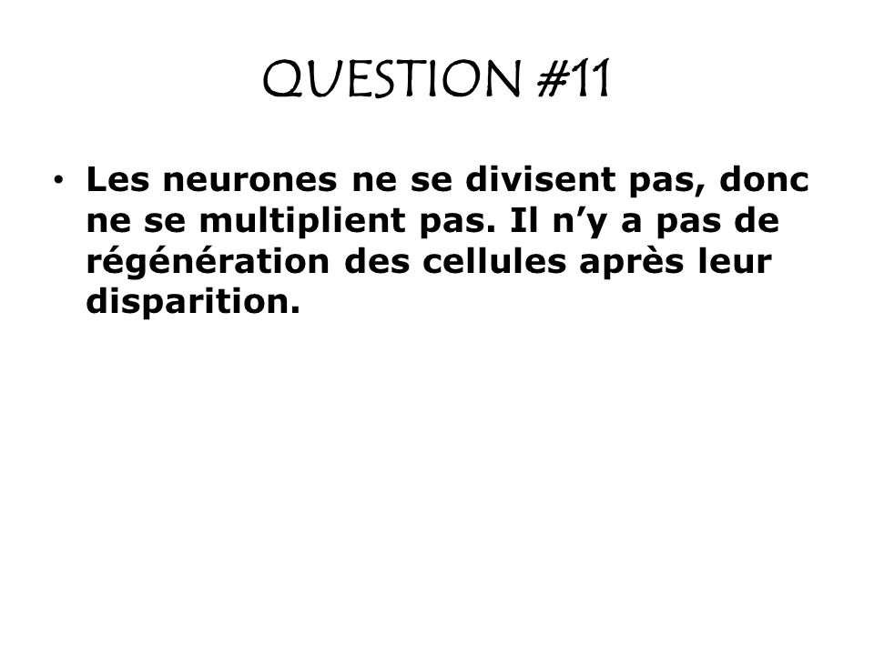 QUESTION #11 Les neurones ne se divisent pas, donc ne se multiplient pas.