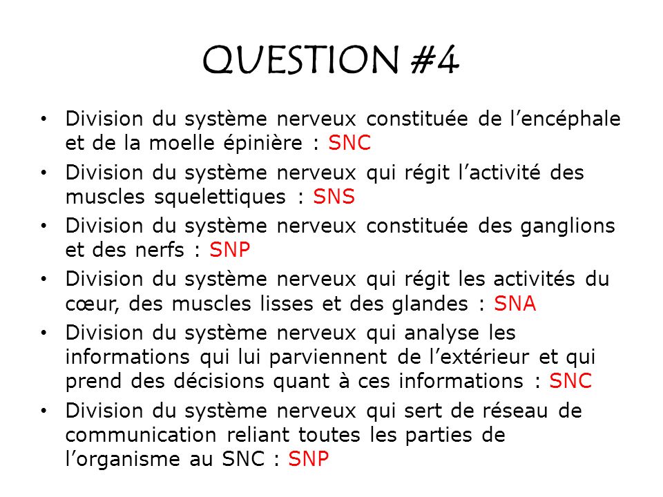 QUESTION #4 Division du système nerveux constituée de l’encéphale et de la moelle épinière : SNC.